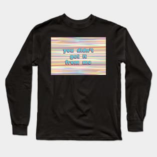 You Didn’t Get It From Me Iridescence Long Sleeve T-Shirt